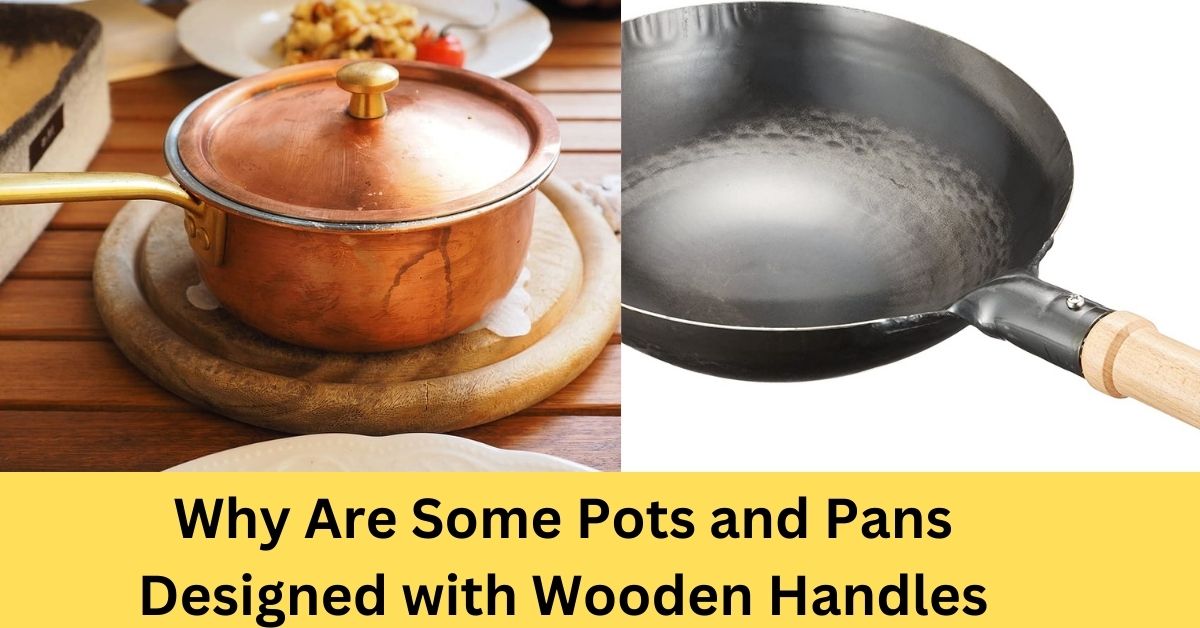 Why Are Some Pots and Pans Designed with Wooden Handles